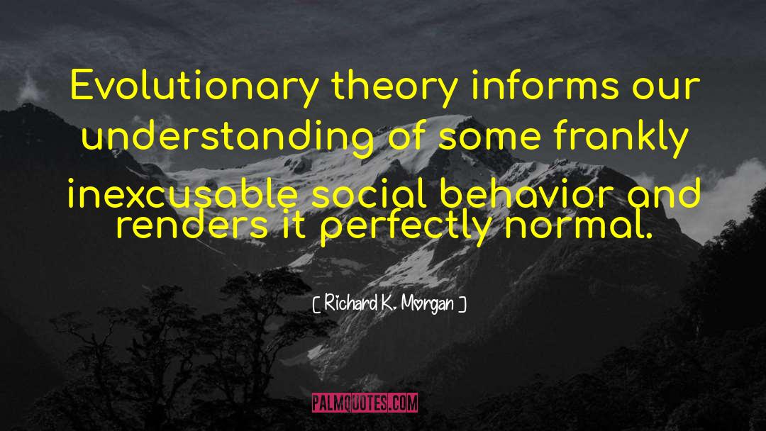 Richard K. Morgan Quotes: Evolutionary theory informs our understanding