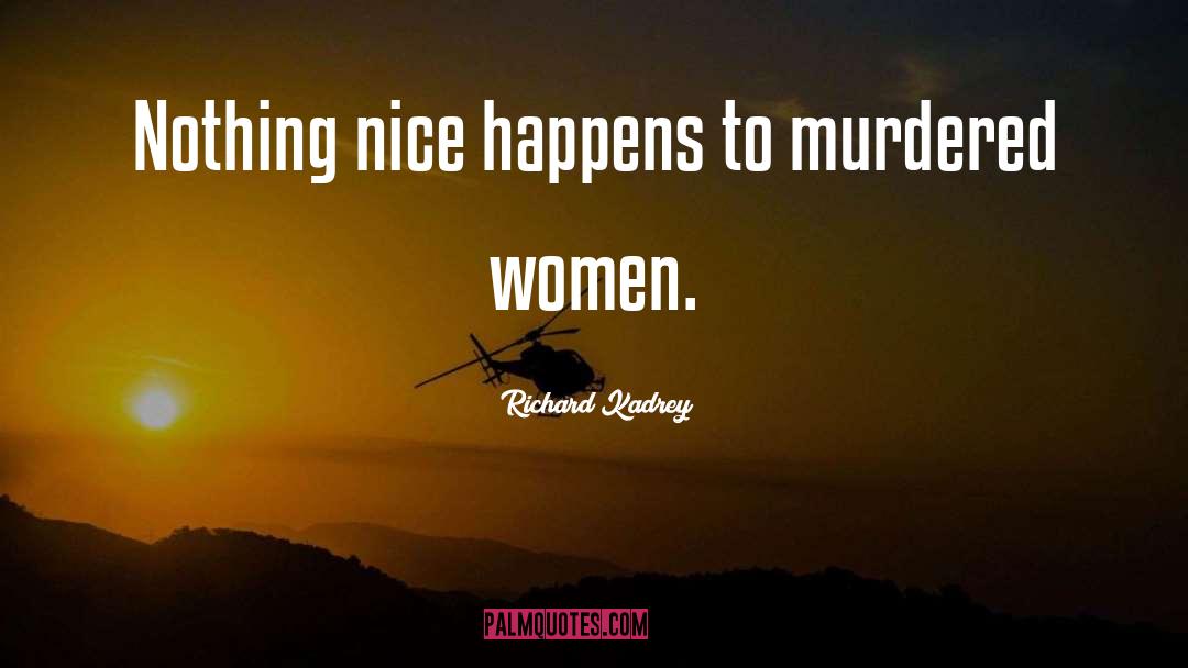 Richard Kadrey Quotes: Nothing nice happens to murdered