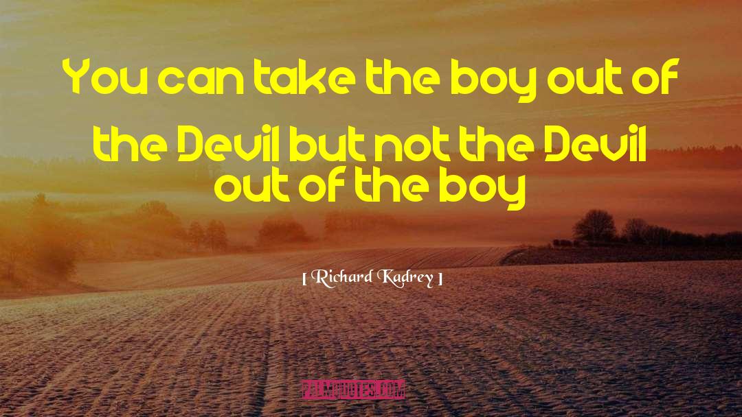 Richard Kadrey Quotes: You can take the boy
