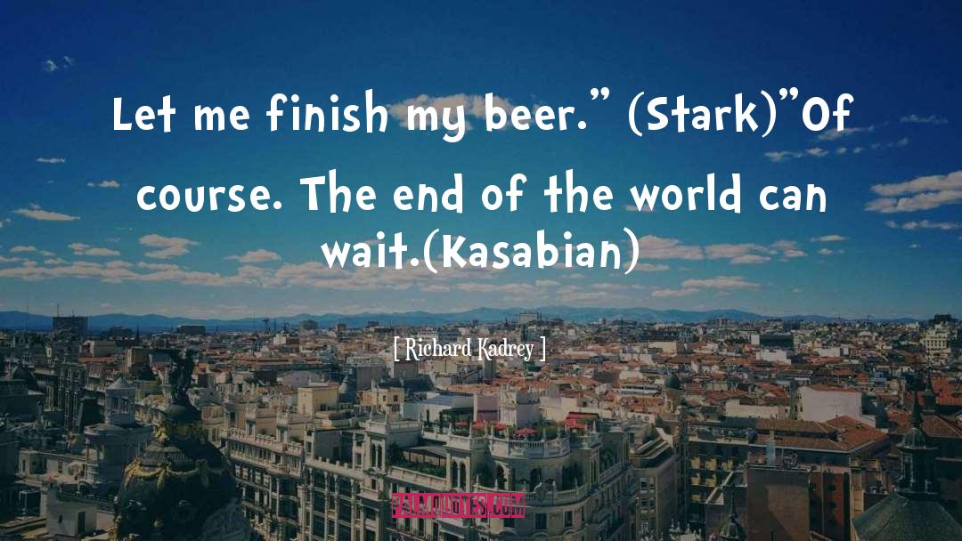 Richard Kadrey Quotes: Let me finish my beer.