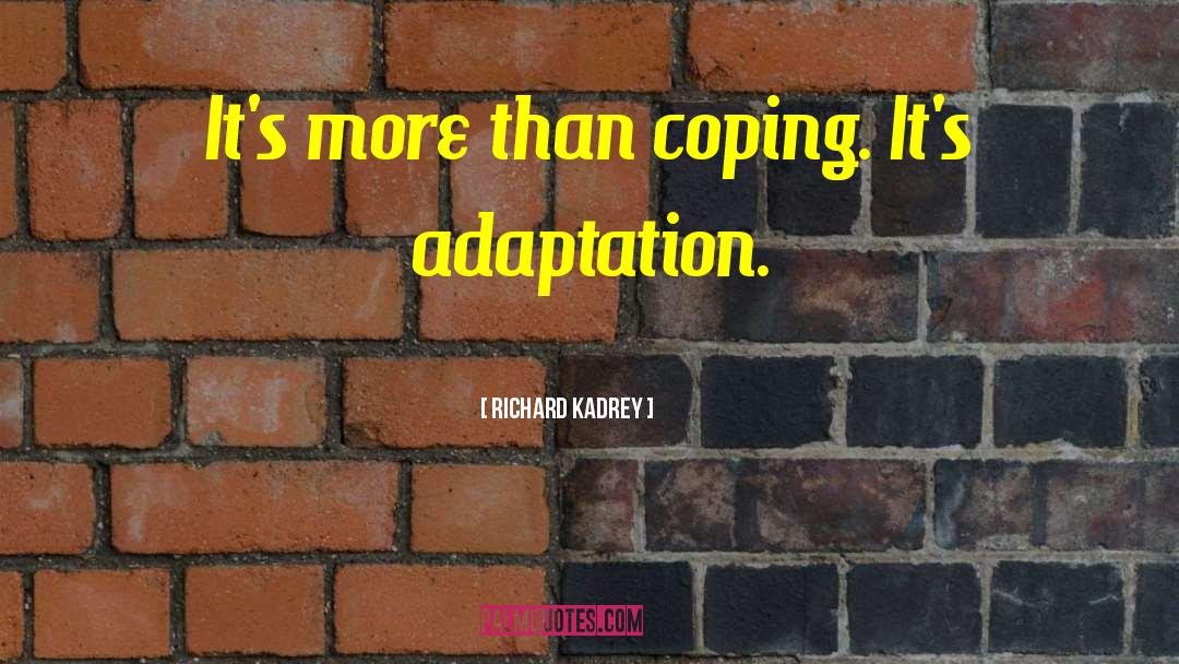 Richard Kadrey Quotes: It's more than coping. It's