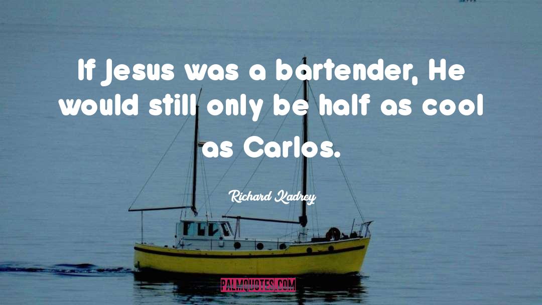 Richard Kadrey Quotes: If Jesus was a bartender,