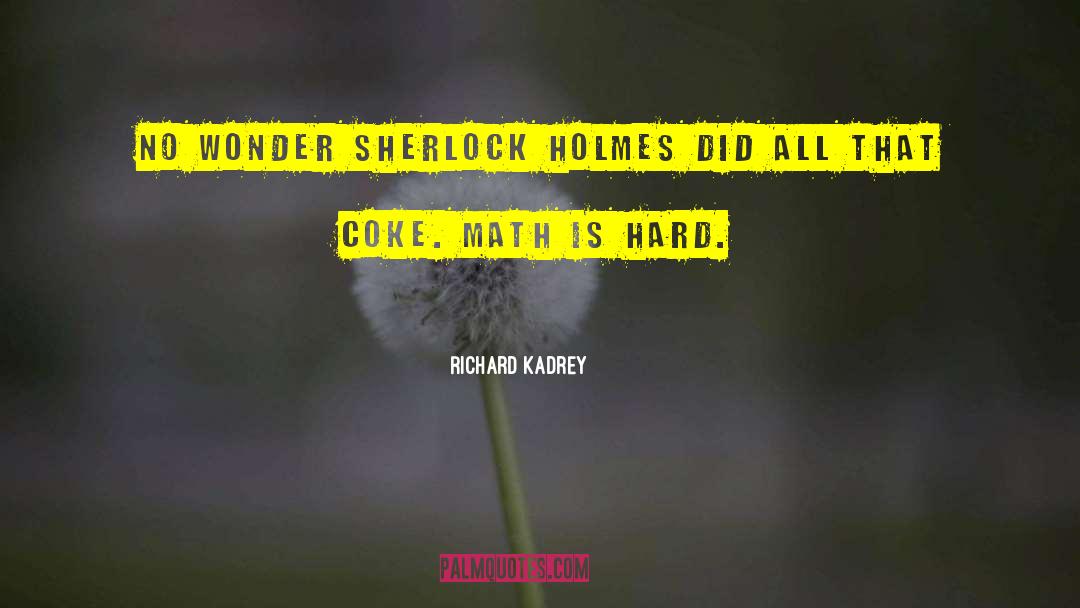Richard Kadrey Quotes: No wonder Sherlock Holmes did