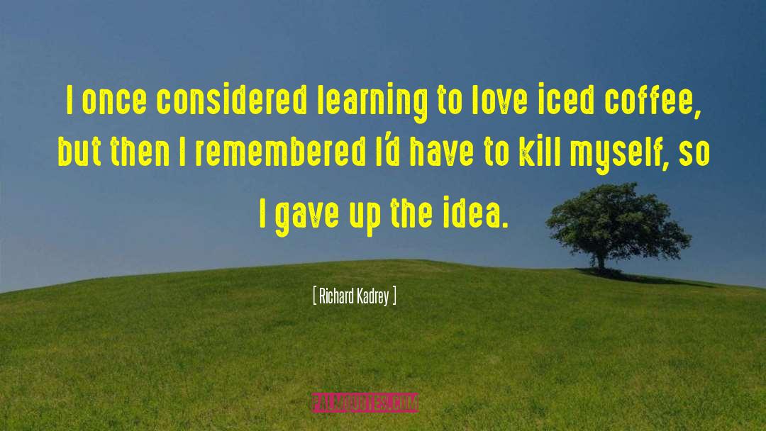 Richard Kadrey Quotes: I once considered learning to
