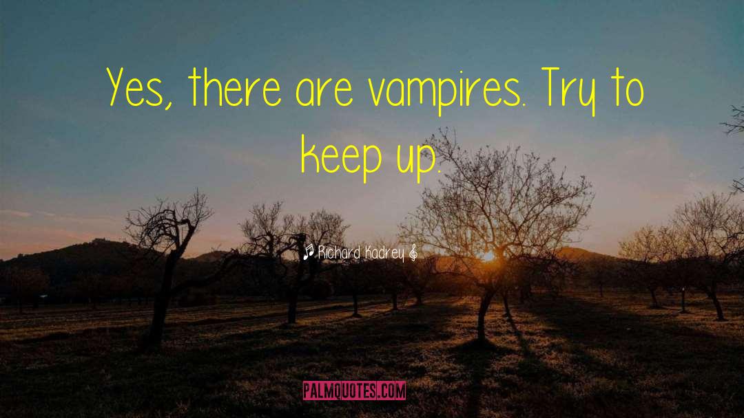 Richard Kadrey Quotes: Yes, there are vampires. Try