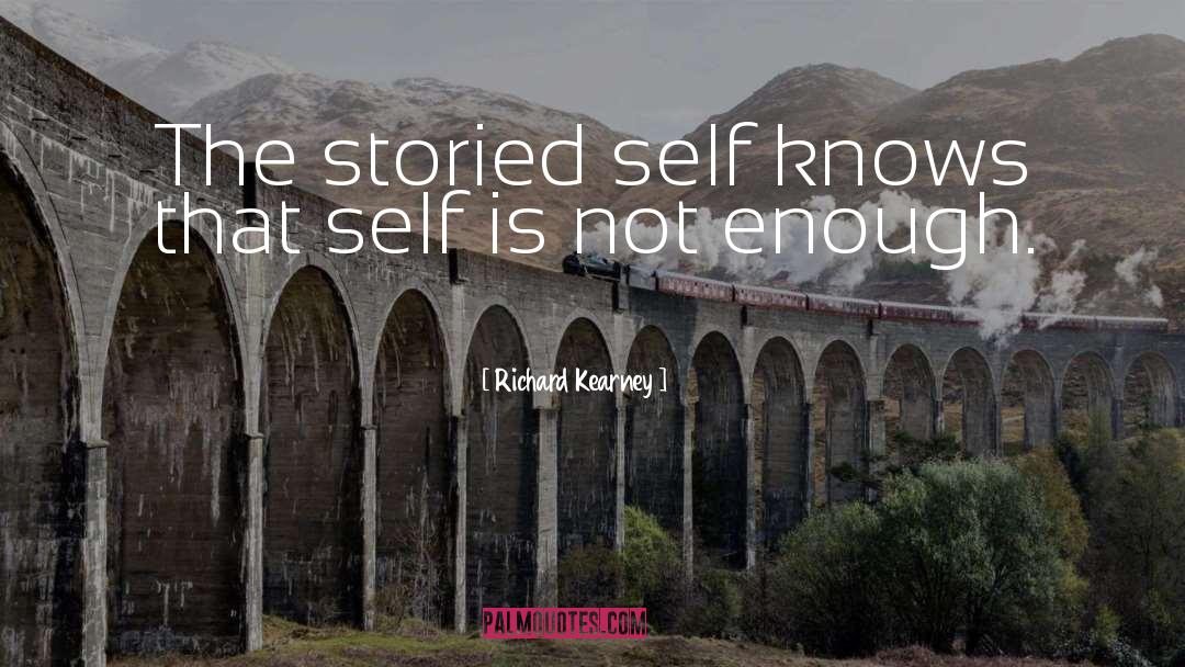 Richard Kearney Quotes: The storied self knows that