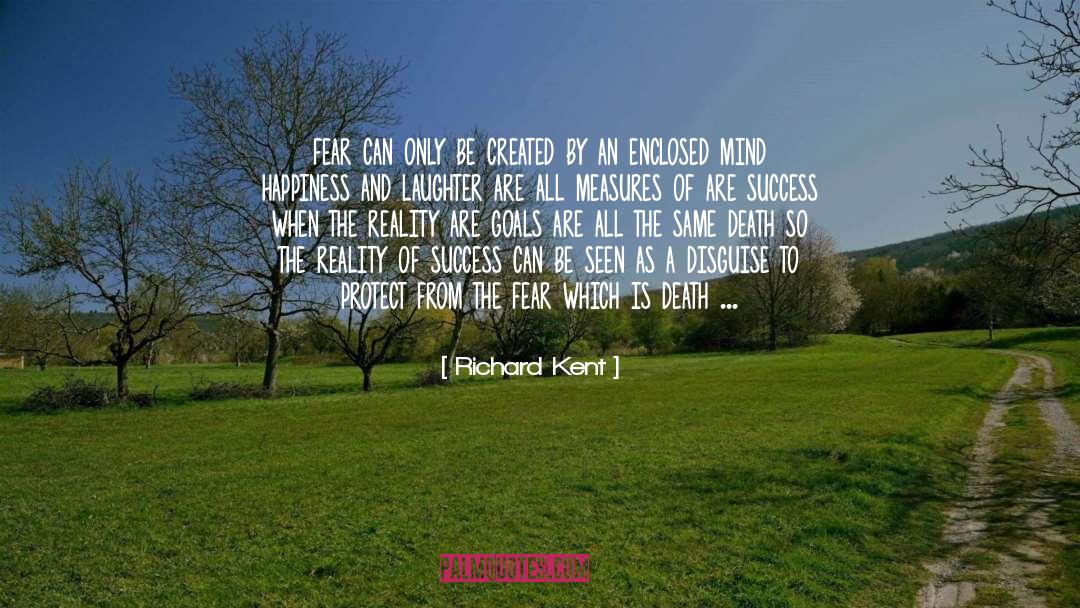 Richard Kent Quotes: fear can only be created