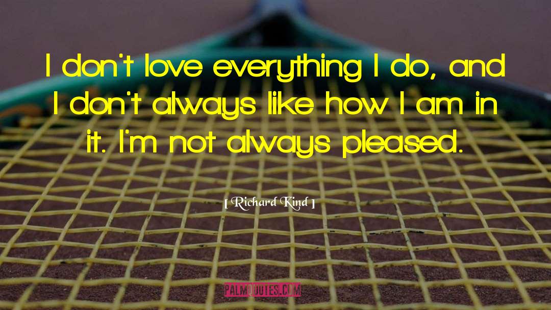 Richard Kind Quotes: I don't love everything I