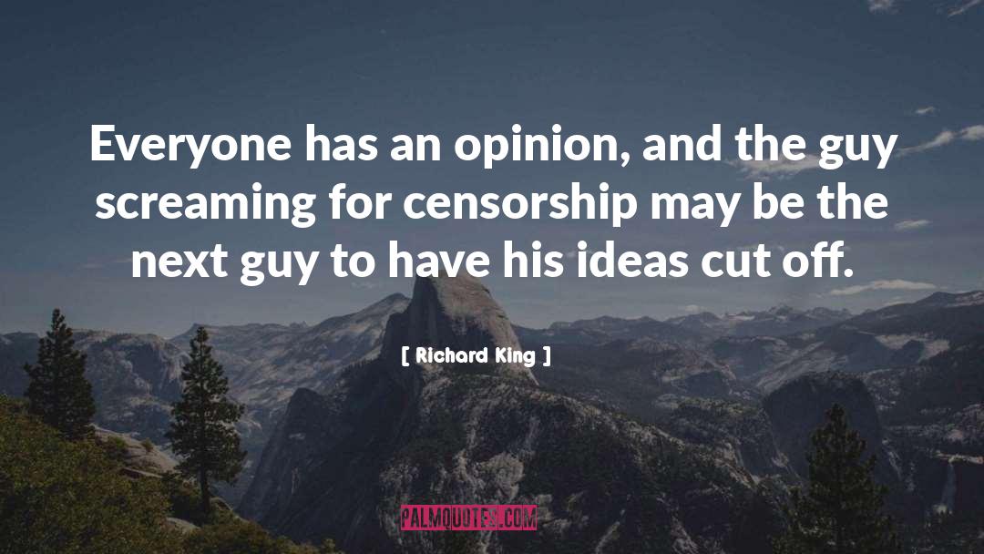 Richard King Quotes: Everyone has an opinion, and