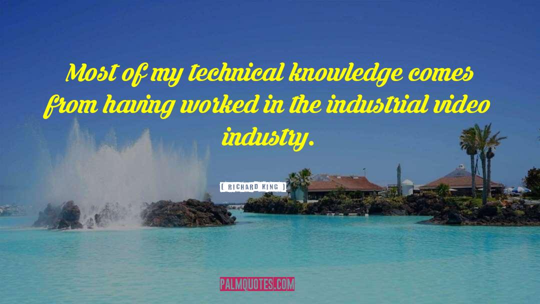 Richard King Quotes: Most of my technical knowledge