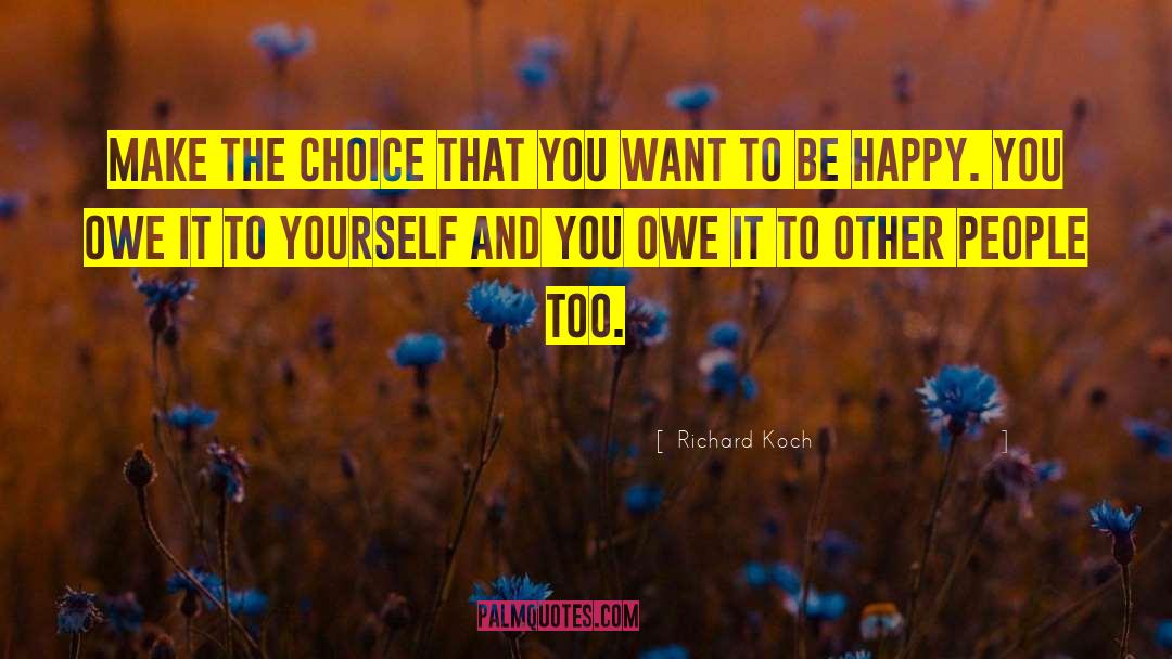 Richard Koch Quotes: Make the choice that you