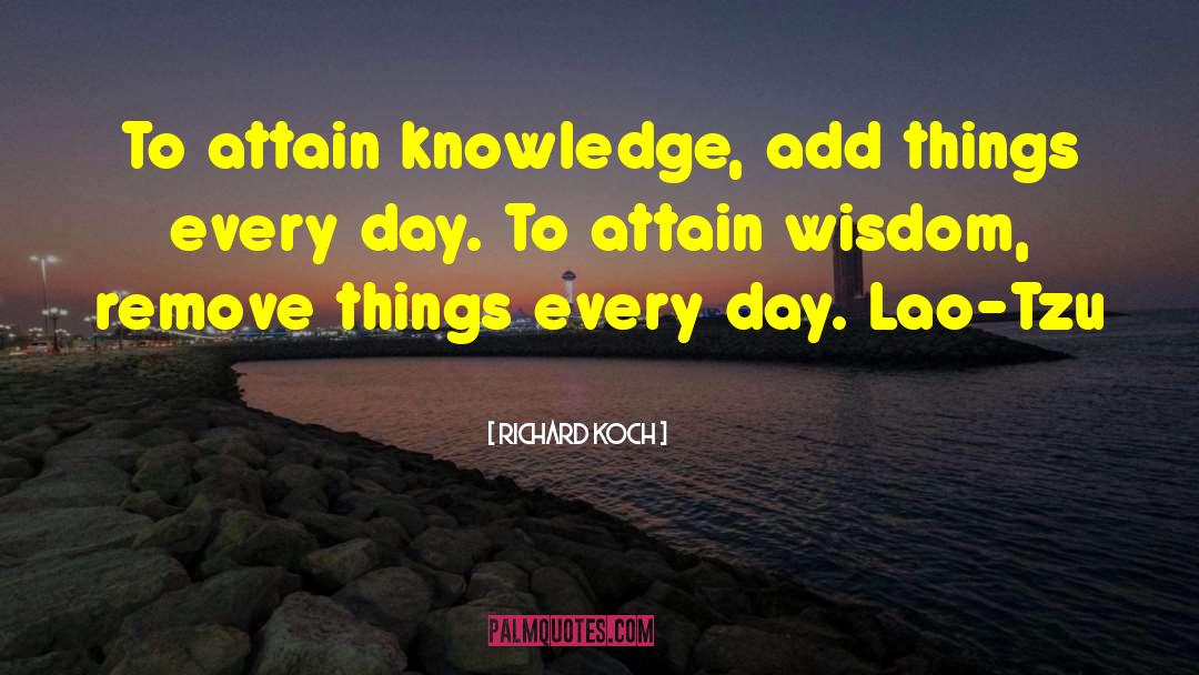 Richard Koch Quotes: To attain knowledge, add things