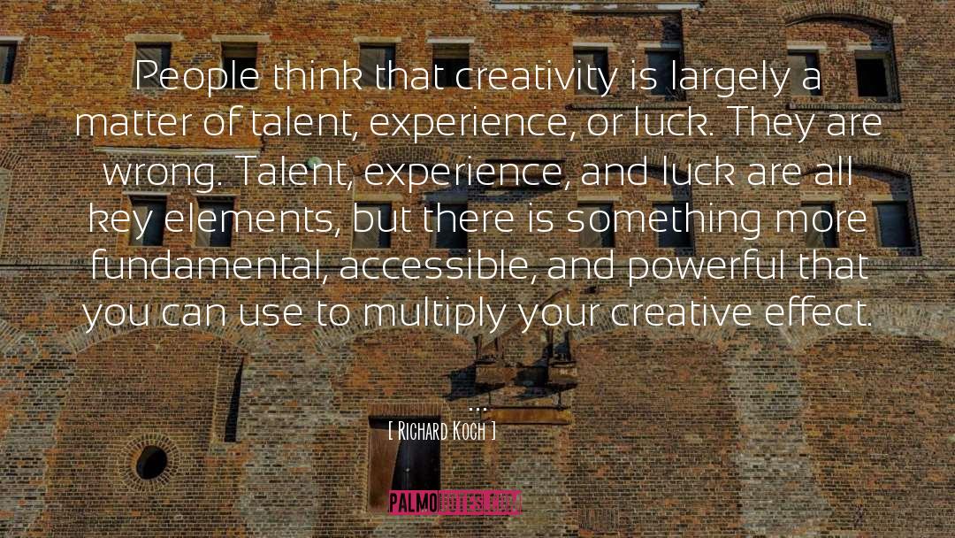 Richard Koch Quotes: People think that creativity is