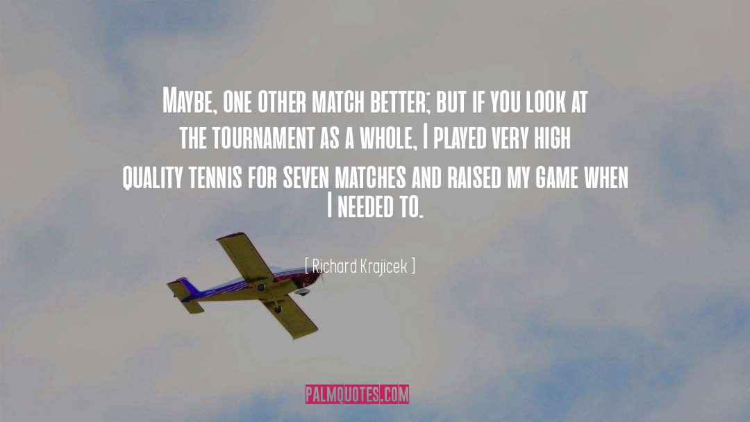 Richard Krajicek Quotes: Maybe, one other match better;