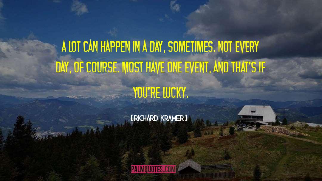 Richard  Kramer Quotes: A lot can happen in