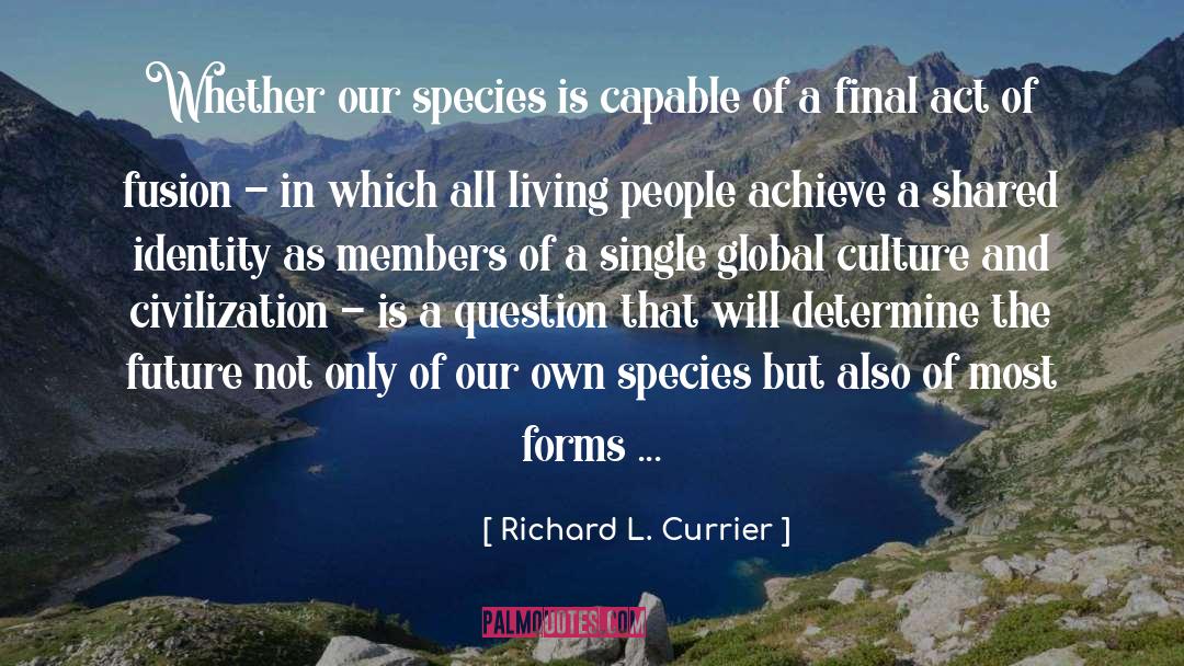 Richard L. Currier Quotes: Whether our species is capable