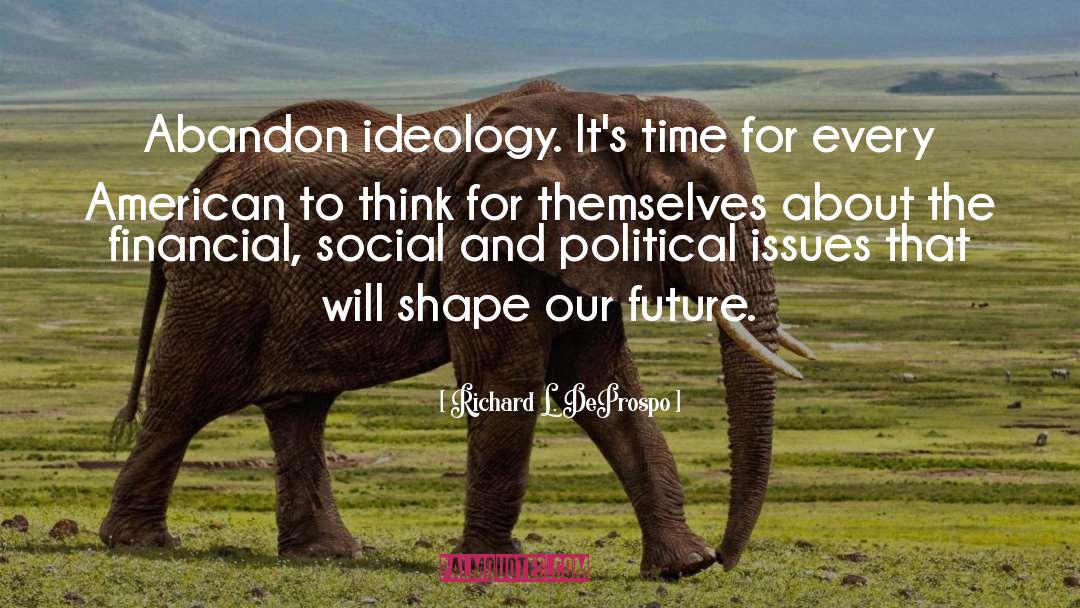 Richard L. DeProspo Quotes: Abandon ideology. It's time for