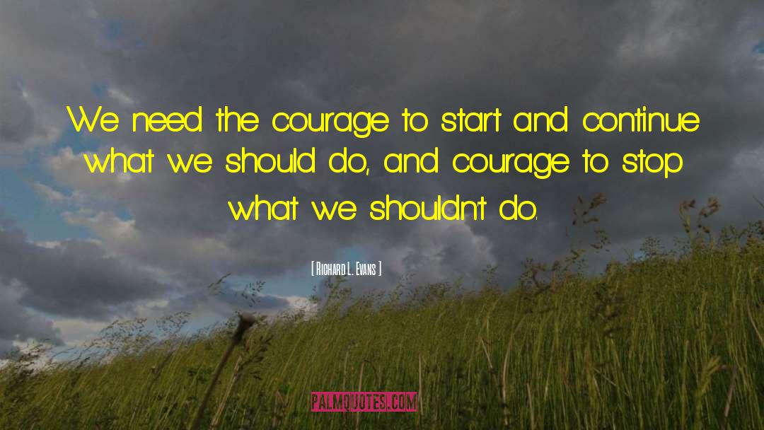 Richard L. Evans Quotes: We need the courage to