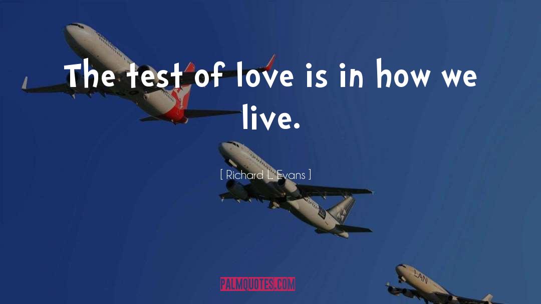 Richard L. Evans Quotes: The test of love is