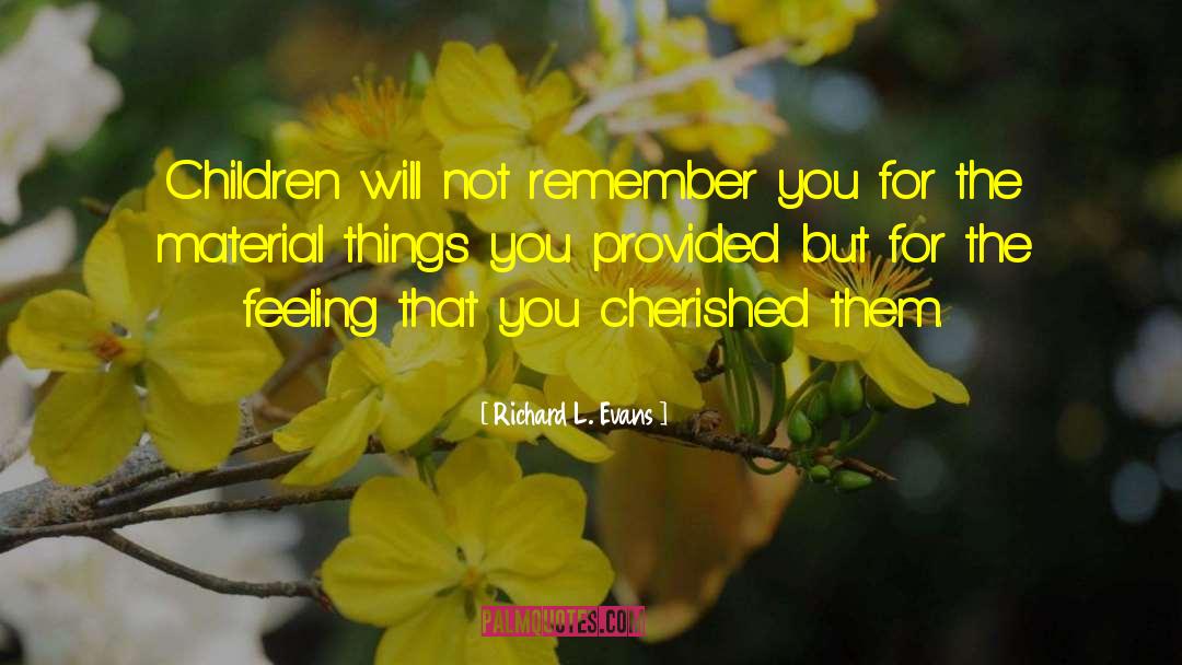 Richard L. Evans Quotes: Children will not remember you