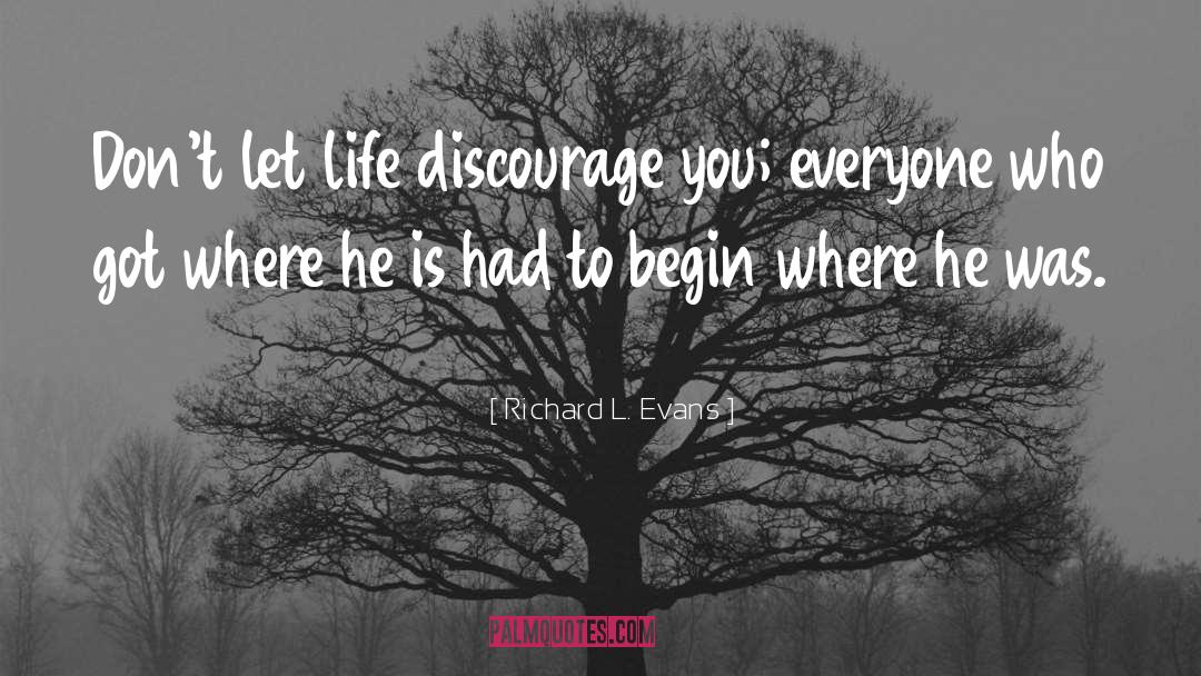 Richard L. Evans Quotes: Don't let life discourage you;