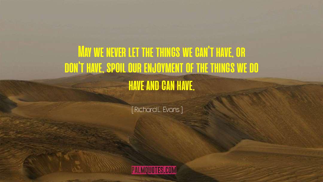Richard L. Evans Quotes: May we never let the