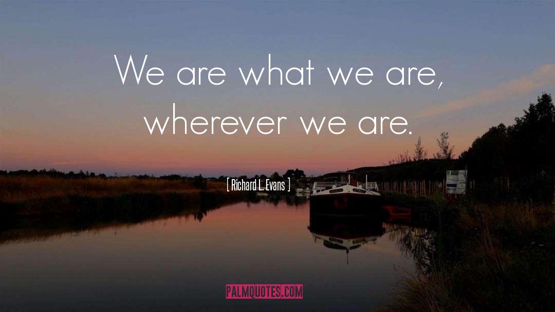 Richard L. Evans Quotes: We are what we are,