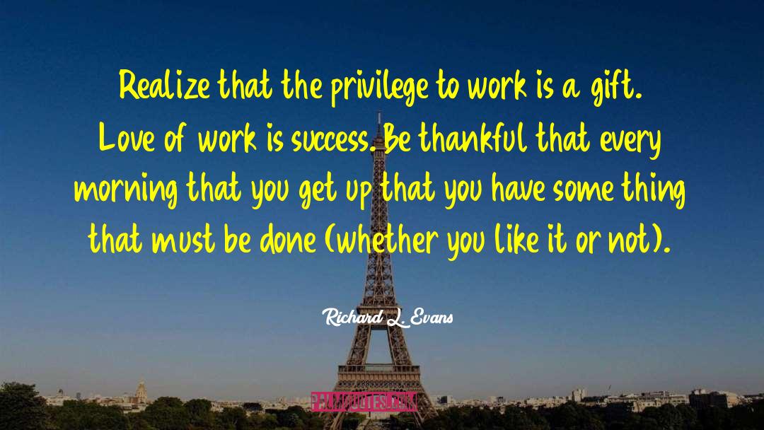 Richard L. Evans Quotes: Realize that the privilege to