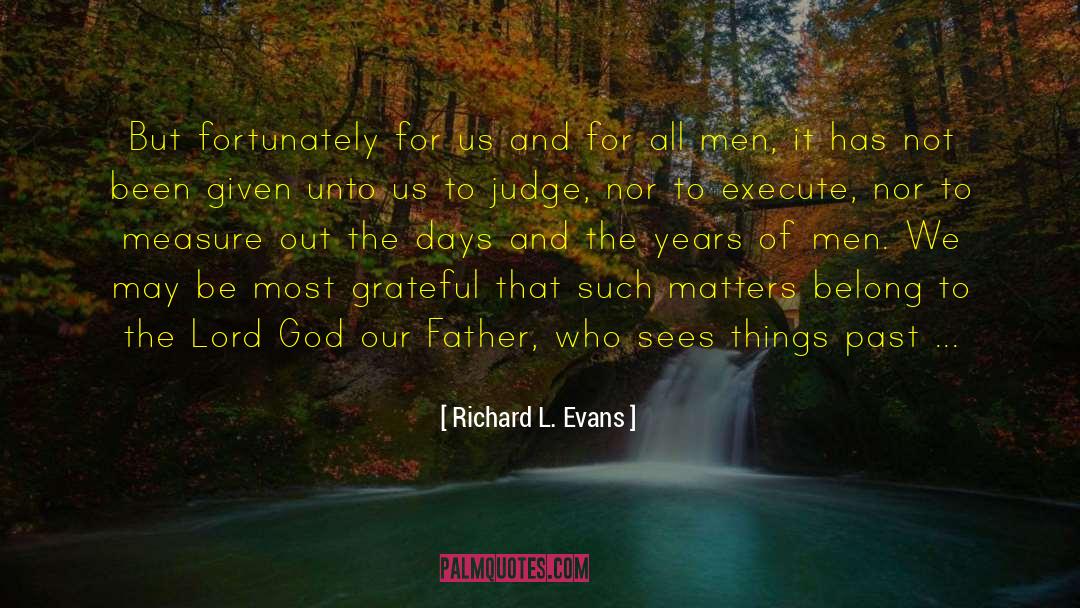 Richard L. Evans Quotes: But fortunately for us and