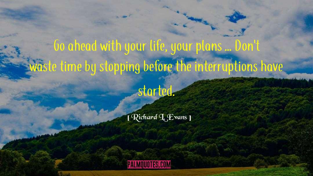 Richard L. Evans Quotes: Go ahead with your life,
