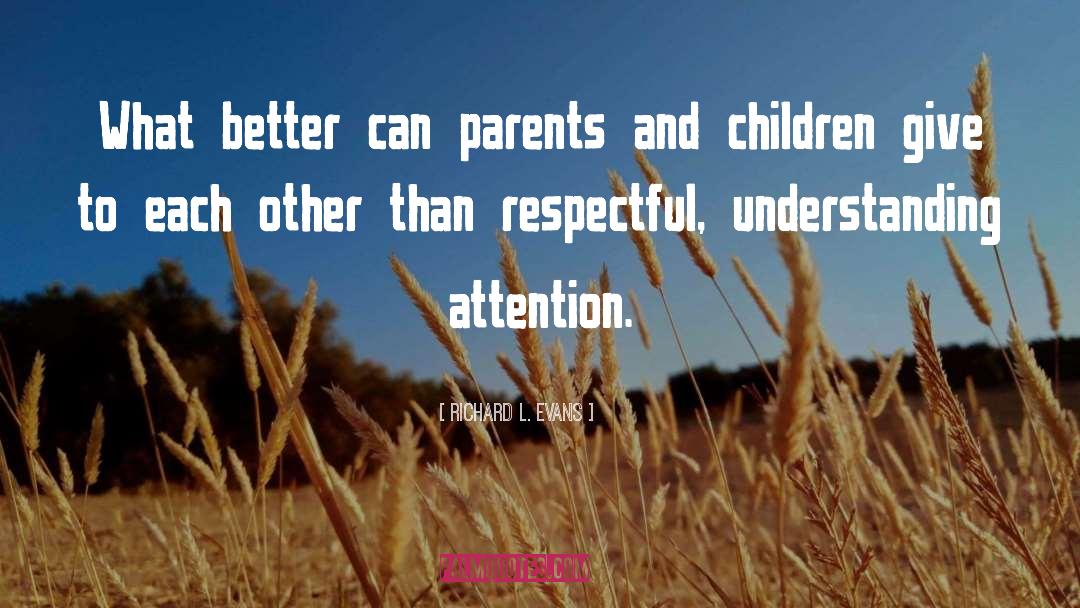 Richard L. Evans Quotes: What better can parents and
