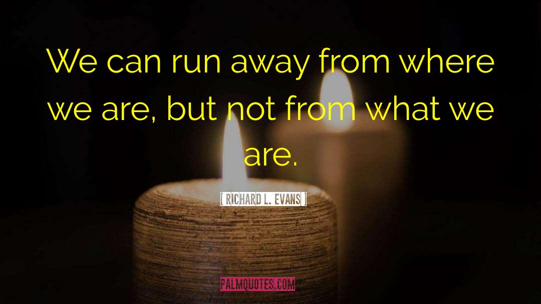 Richard L. Evans Quotes: We can run away from