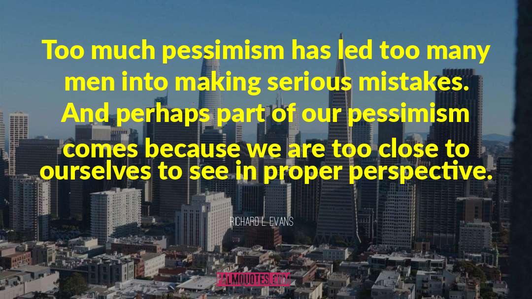 Richard L. Evans Quotes: Too much pessimism has led