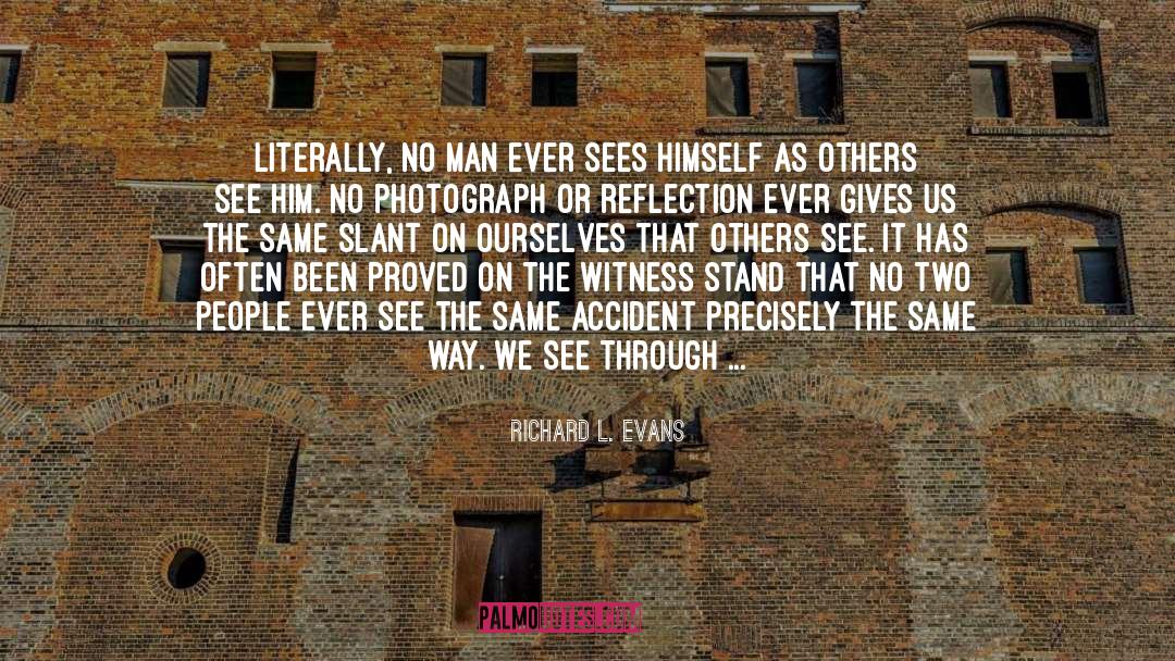 Richard L. Evans Quotes: Literally, no man ever sees