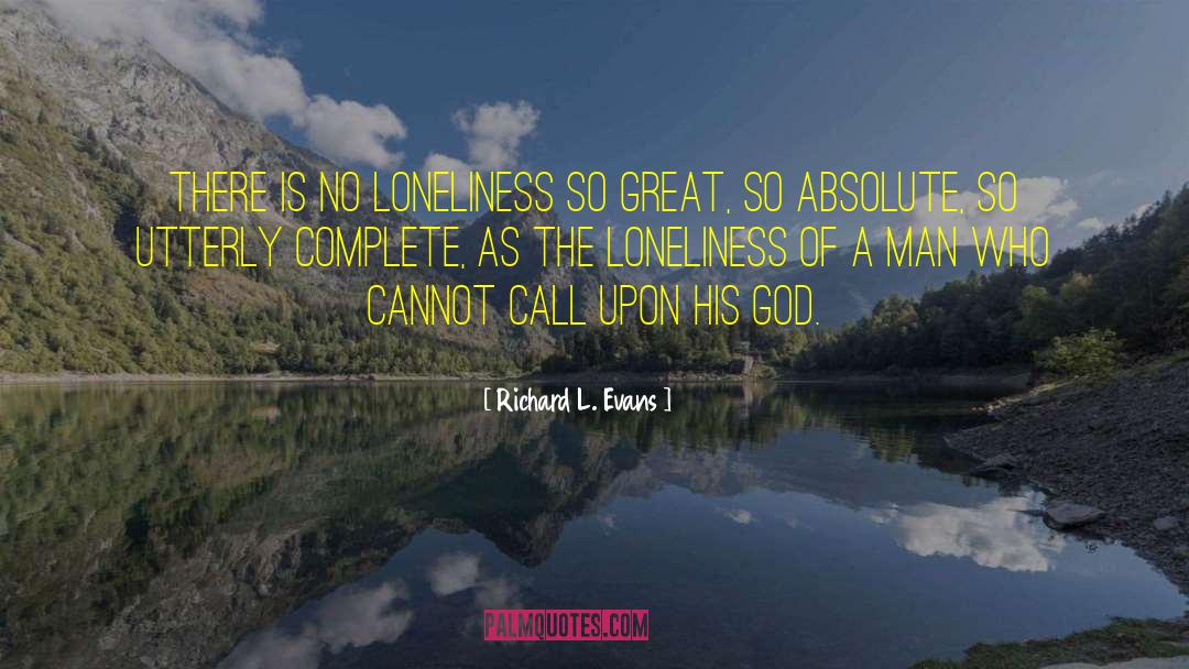 Richard L. Evans Quotes: There is no loneliness so