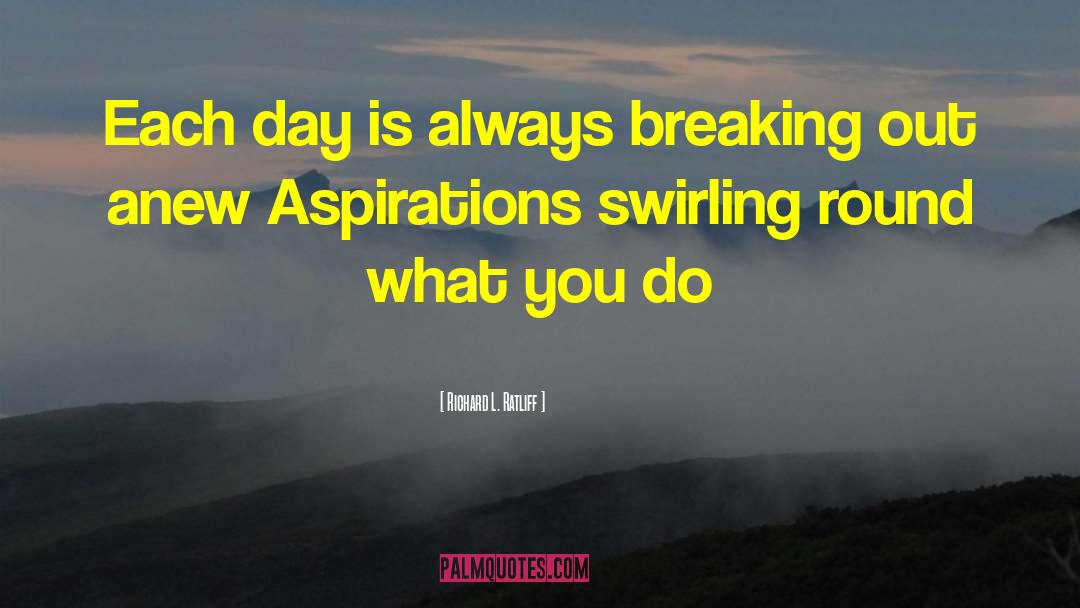 Richard L. Ratliff Quotes: Each day is always breaking