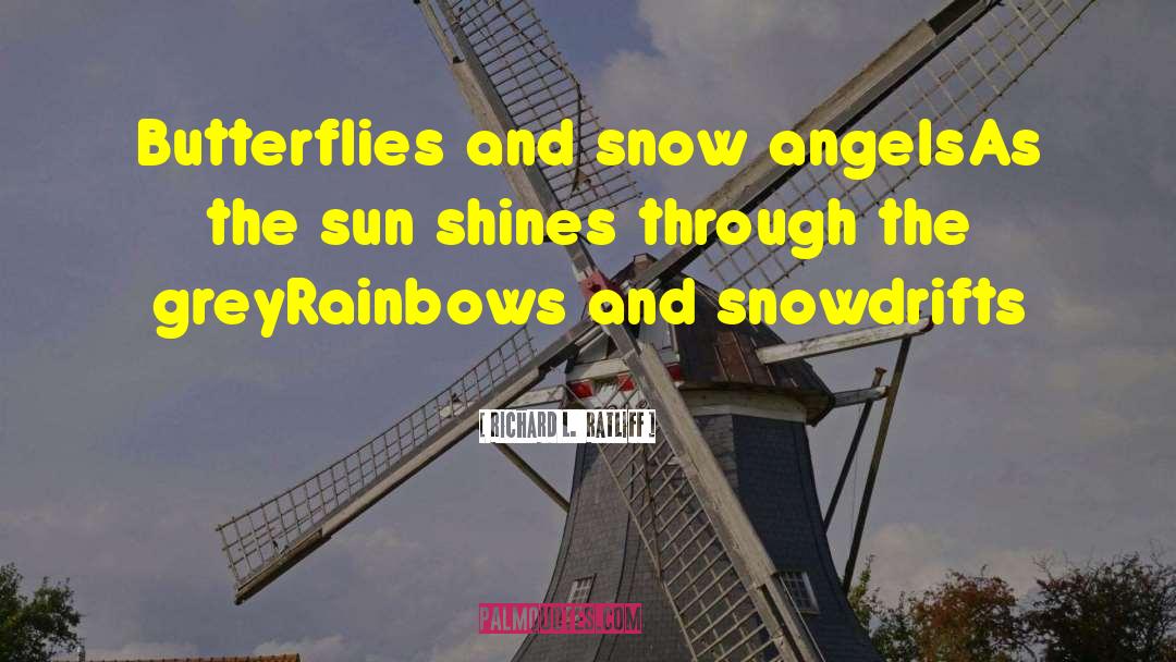 Richard L. Ratliff Quotes: Butterflies and snow angels<br />As