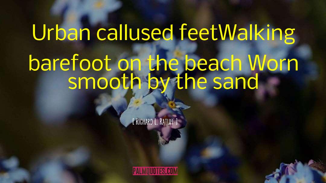 Richard L. Ratliff Quotes: Urban callused feet<br />Walking barefoot