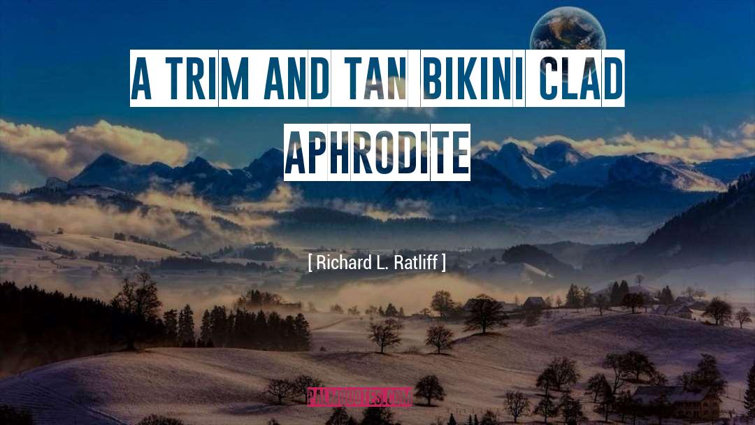 Richard L. Ratliff Quotes: A trim and tan bikini