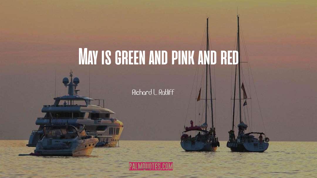 Richard L. Ratliff Quotes: May is green and pink