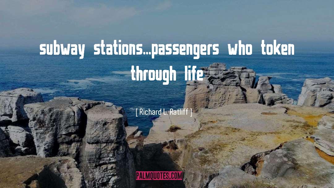 Richard L. Ratliff Quotes: subway stations...<br />passengers who token