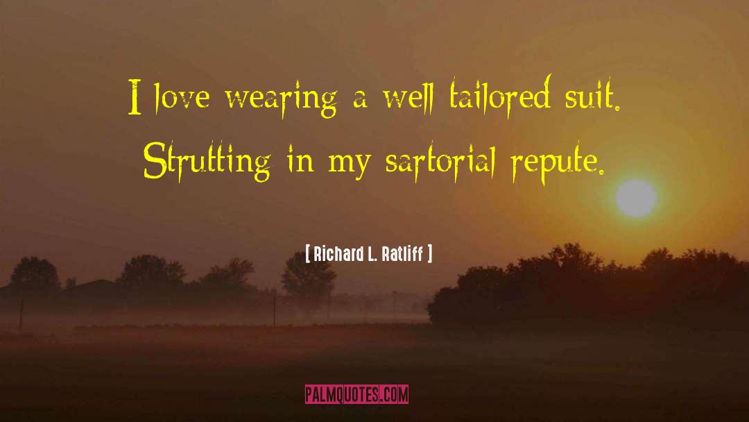 Richard L. Ratliff Quotes: I love wearing a well