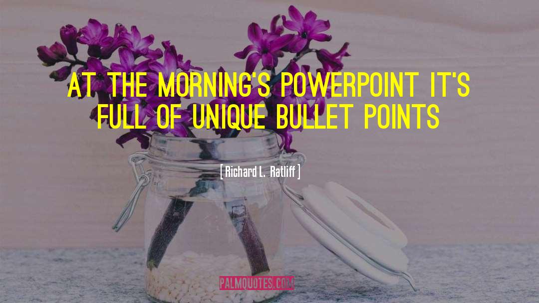 Richard L. Ratliff Quotes: At the morning's PowerPoint <br