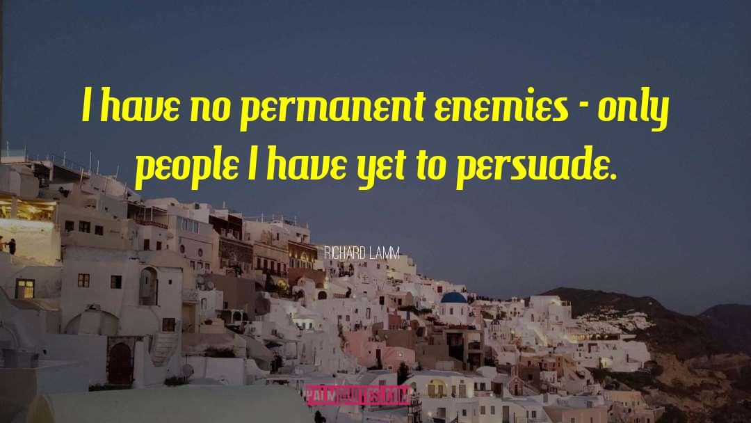 Richard Lamm Quotes: I have no permanent enemies