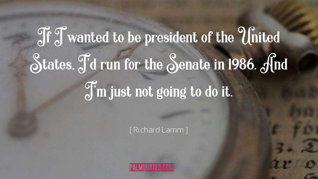 Richard Lamm Quotes: If I wanted to be