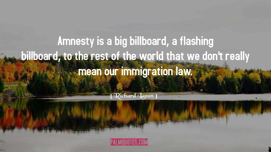 Richard Lamm Quotes: Amnesty is a big billboard,