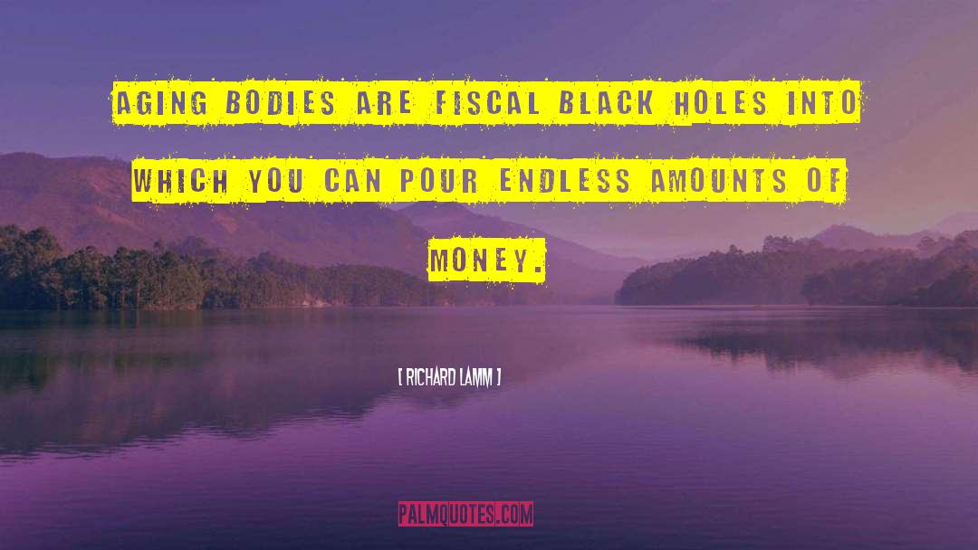 Richard Lamm Quotes: Aging bodies are fiscal black