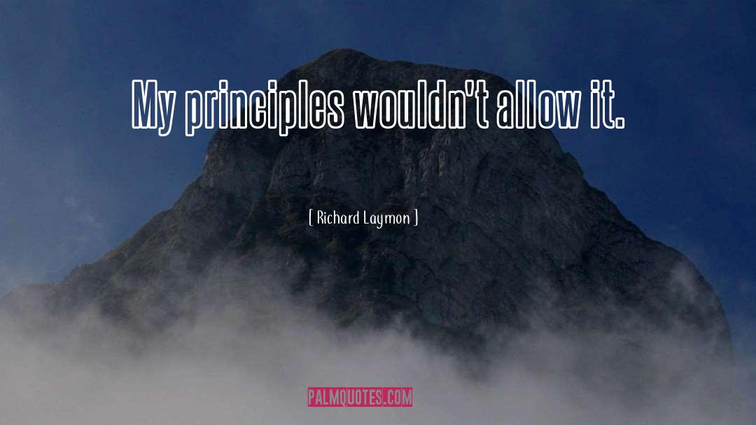 Richard Laymon Quotes: My principles wouldn't allow it.