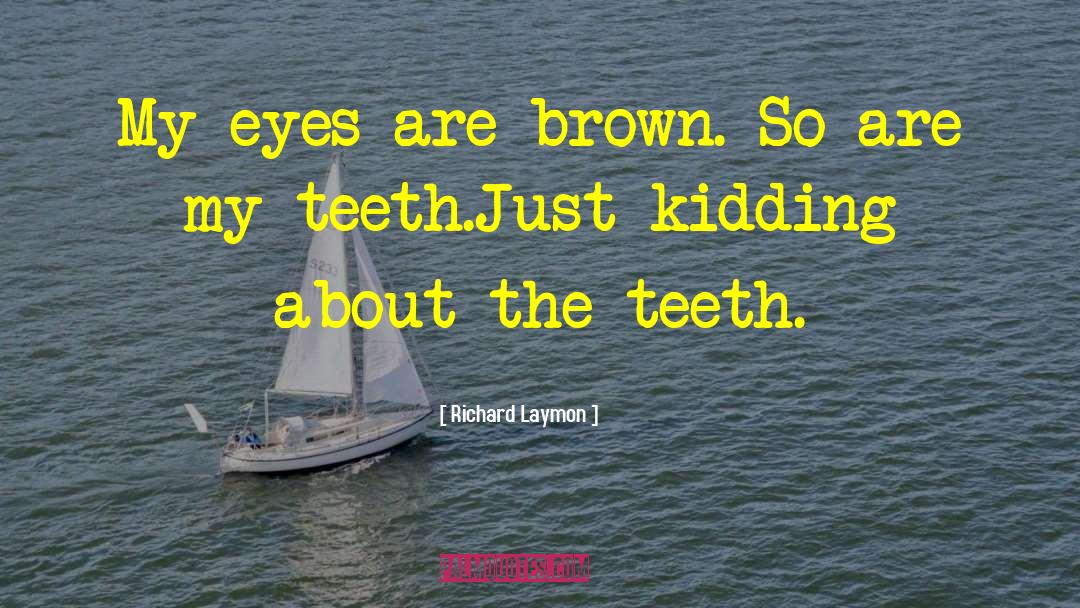 Richard Laymon Quotes: My eyes are brown. So