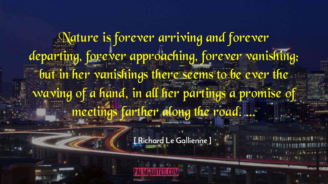 Richard Le Gallienne Quotes: Nature is forever arriving and